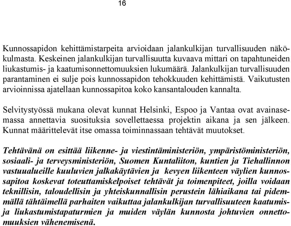 Jalankulkijan turvallisuuden parantaminen ei sulje pois kunnossapidon tehokkuuden kehittämistä. Vaikutusten arvioinnissa ajatellaan kunnossapitoa koko kansantalouden kannalta.