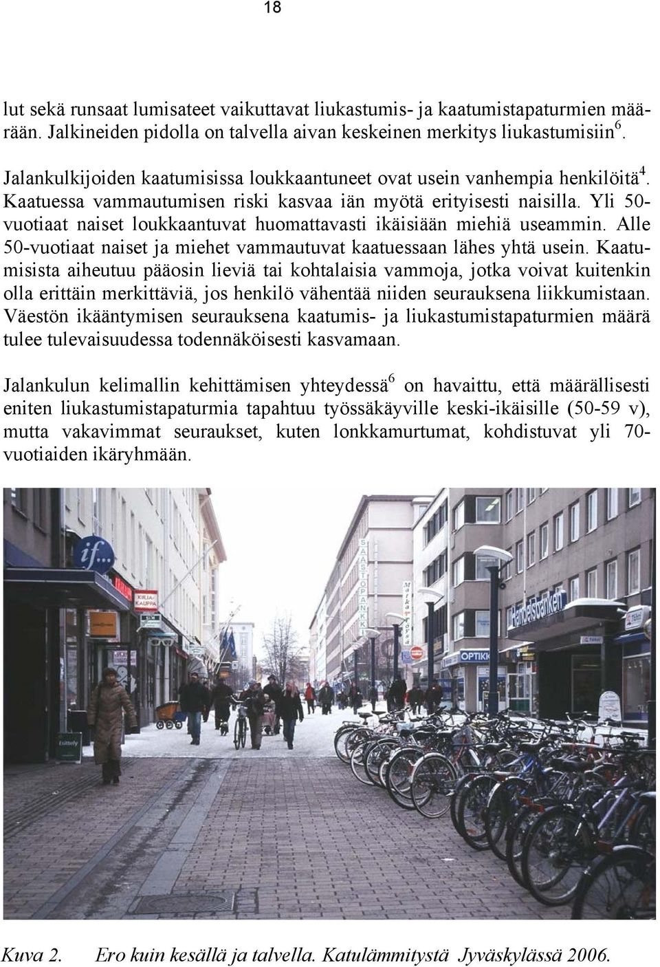 Yli 50- vuotiaat naiset loukkaantuvat huomattavasti ikäisiään miehiä useammin. Alle 50-vuotiaat naiset ja miehet vammautuvat kaatuessaan lähes yhtä usein.