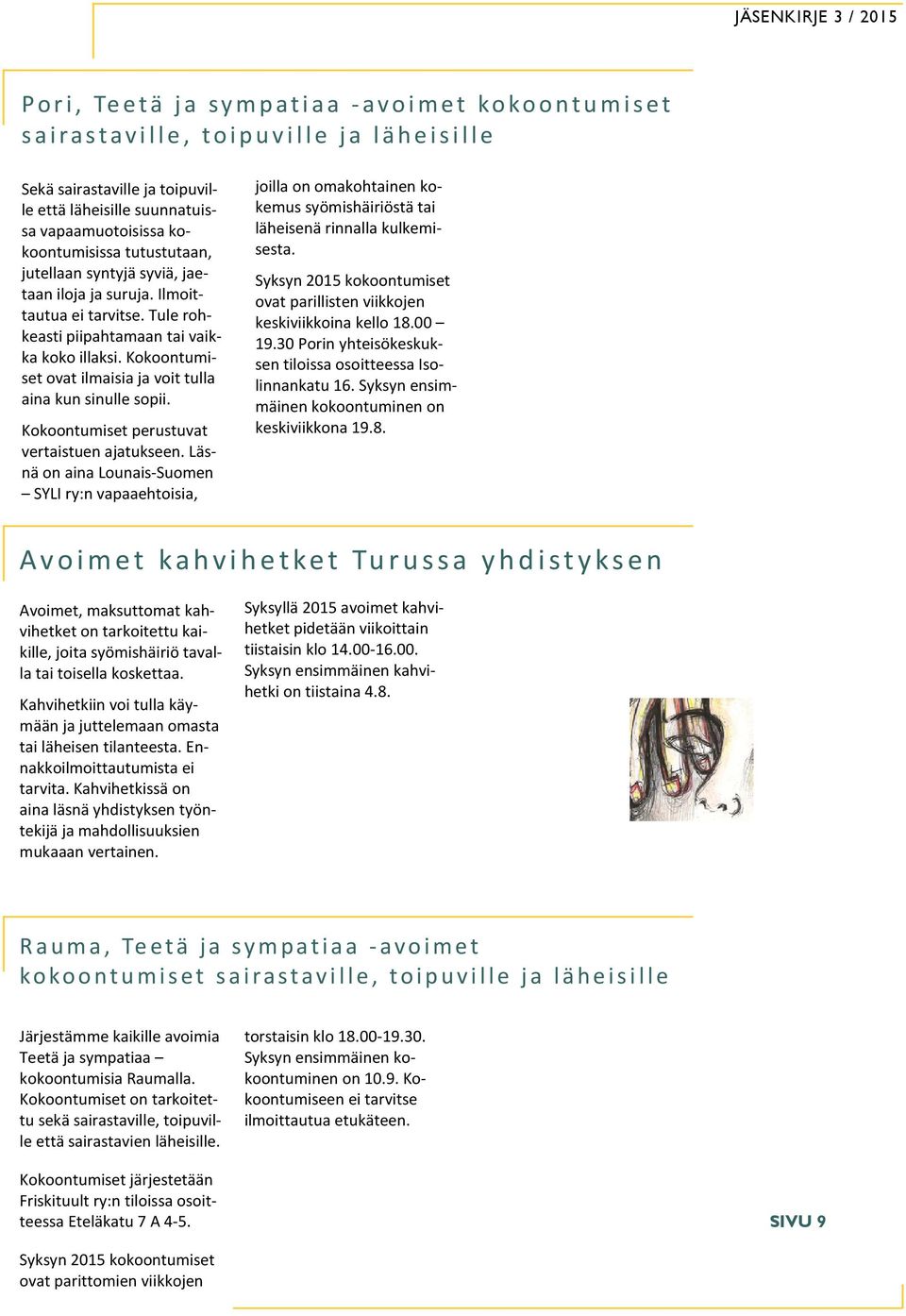 Kokoontumiset perustuvat vertaistuen ajatukseen. Läsnä on aina Lounais-Suomen SYLI ry:n vapaaehtoisia, joilla on omakohtainen kokemus syömishäiriöstä tai läheisenä rinnalla kulkemisesta.