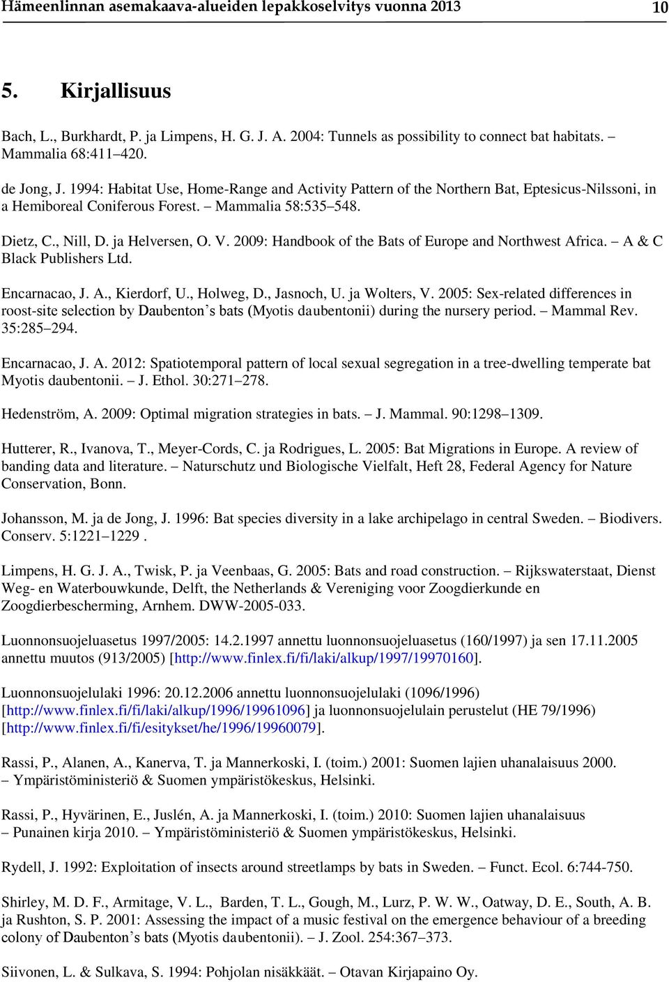 ja Helversen, O. V. 2009: Handbook of the Bats of Europe and Northwest Africa. A & C Black Publishers Ltd. Encarnacao, J. A., Kierdorf, U., Holweg, D., Jasnoch, U. ja Wolters, V.