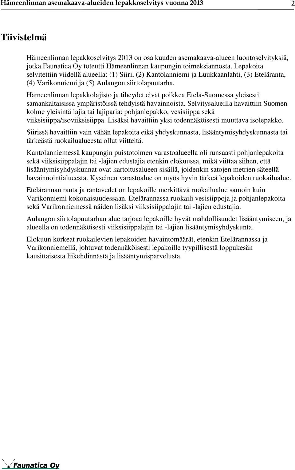 Hämeenlinnan lepakkolajisto ja tiheydet eivät poikkea Etelä-Suomessa yleisesti samankaltaisissa ympäristöissä tehdyistä havainnoista.