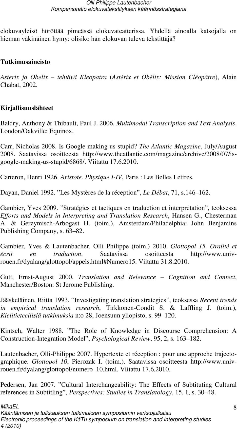 Multimodal Transcription and Text Analysis. London/Oakville: Equinox. Carr, Nicholas 2008. Is Google making us stupid? The Atlantic Magazine, July/August 2008. Saatavissa osoitteesta http://www.