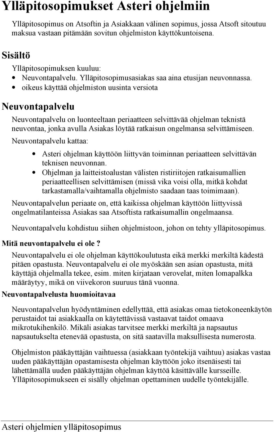 oikeus käyttää ohjelmiston uusinta versiota Neuvontapalvelu Neuvontapalvelu on luonteeltaan periaatteen selvittävää ohjelman teknistä neuvontaa, jonka avulla Asiakas löytää ratkaisun ongelmansa