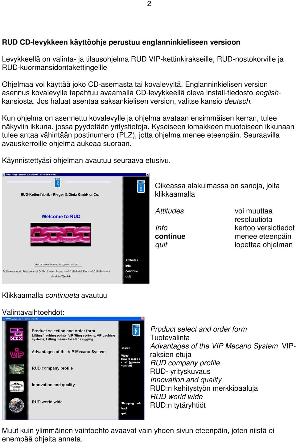 Jos haluat asentaa saksankielisen version, valitse kansio deutsch. Kun ohjelma on asennettu kovalevylle ja ohjelma avataan ensimmäisen kerran, tulee näkyviin ikkuna, jossa pyydetään yritystietoja.