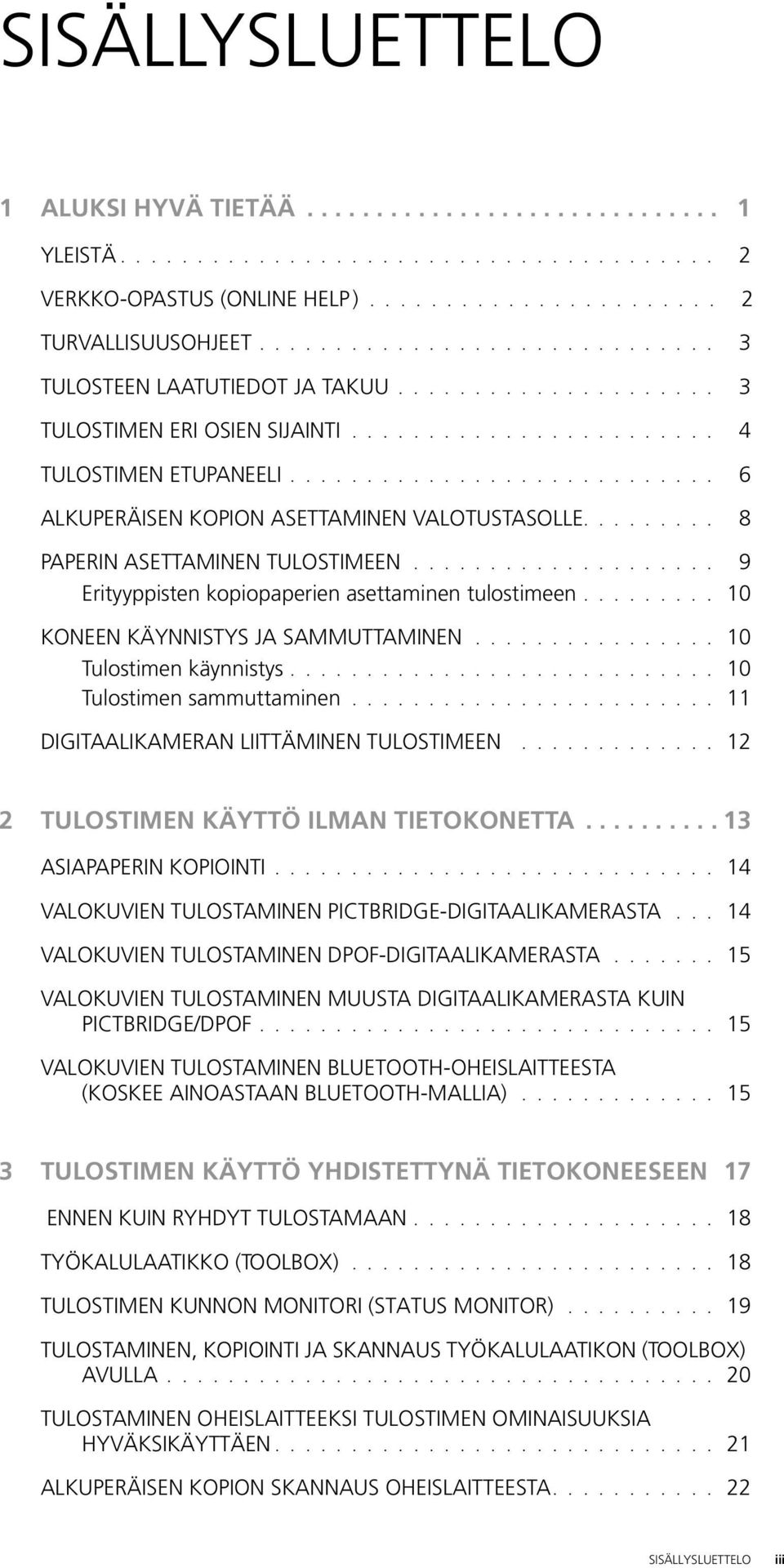 ........................... 6 ALKUPERÄISEN KOPION ASETTAMINEN VALOTUSTASOLLE......... 8 PAPERIN ASETTAMINEN TULOSTIMEEN.................... 9 Erityyppisten kopiopaperien asettaminen tulostimeen.