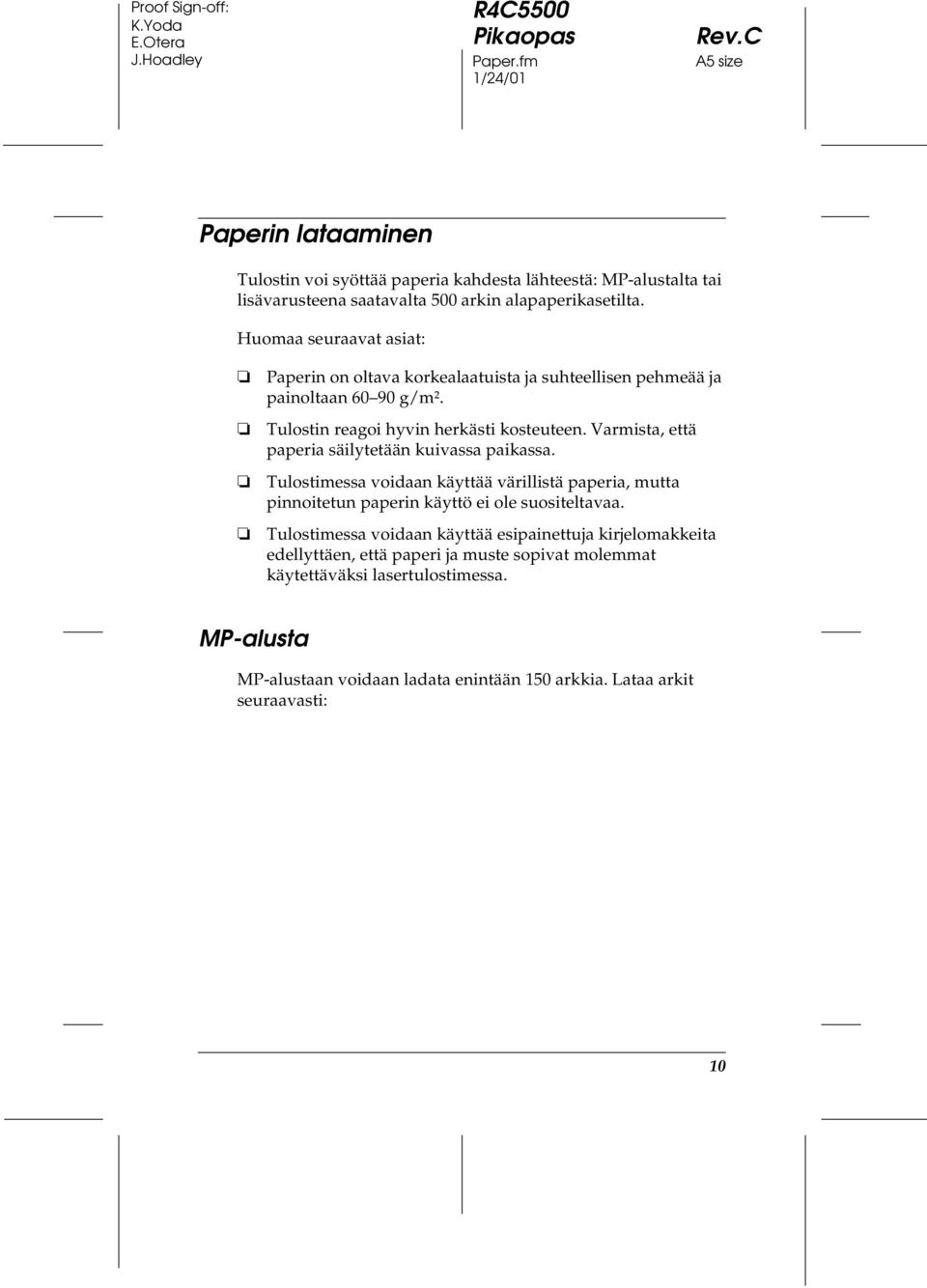 Varmista, että paperia säilytetään kuivassa paikassa. Tulostimessa voidaan käyttää värillistä paperia, mutta pinnoitetun paperin käyttö ei ole suositeltavaa.
