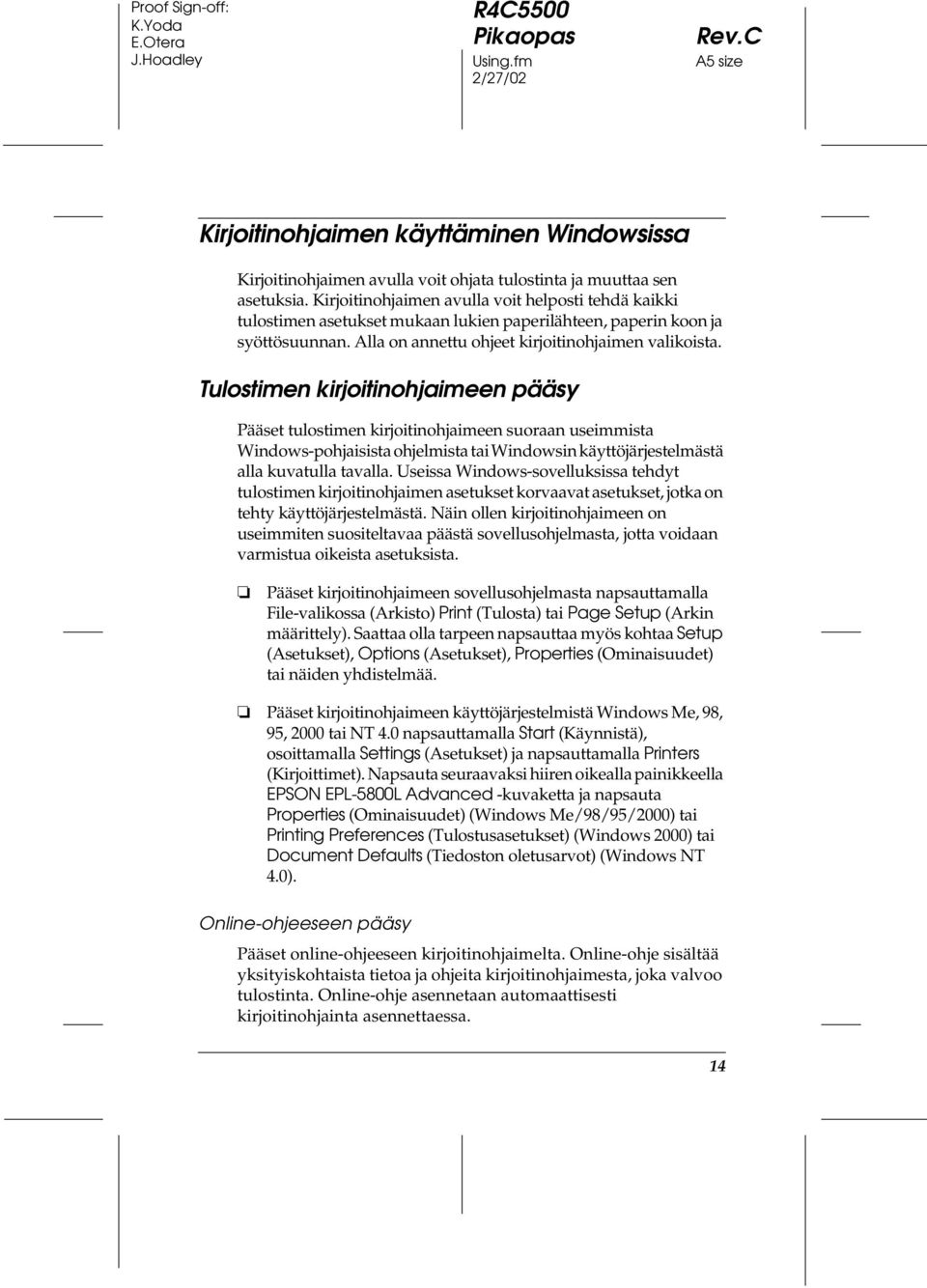Tulostimen kirjoitinohjaimeen pääsy Pääset tulostimen kirjoitinohjaimeen suoraan useimmista Windows-pohjaisista ohjelmista tai Windowsin käyttöjärjestelmästä alla kuvatulla tavalla.