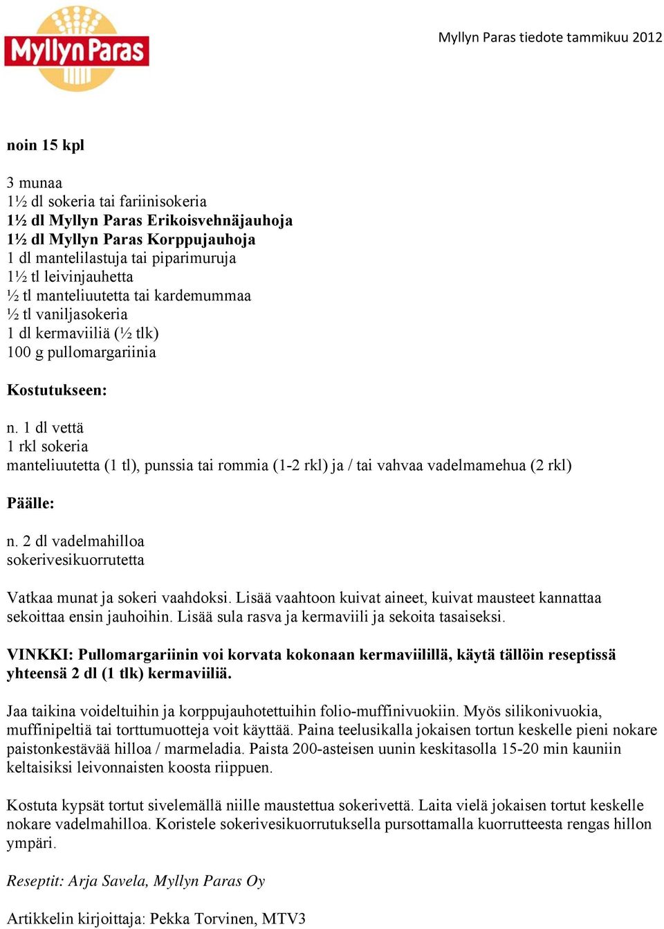 2 dl vadelmahilloa Vatkaa munat ja sokeri vaahdoksi. Lisää vaahtoon kuivat aineet, kuivat mausteet kannattaa sekoittaa ensin jauhoihin. Lisää sula rasva ja kermaviili ja sekoita tasaiseksi.