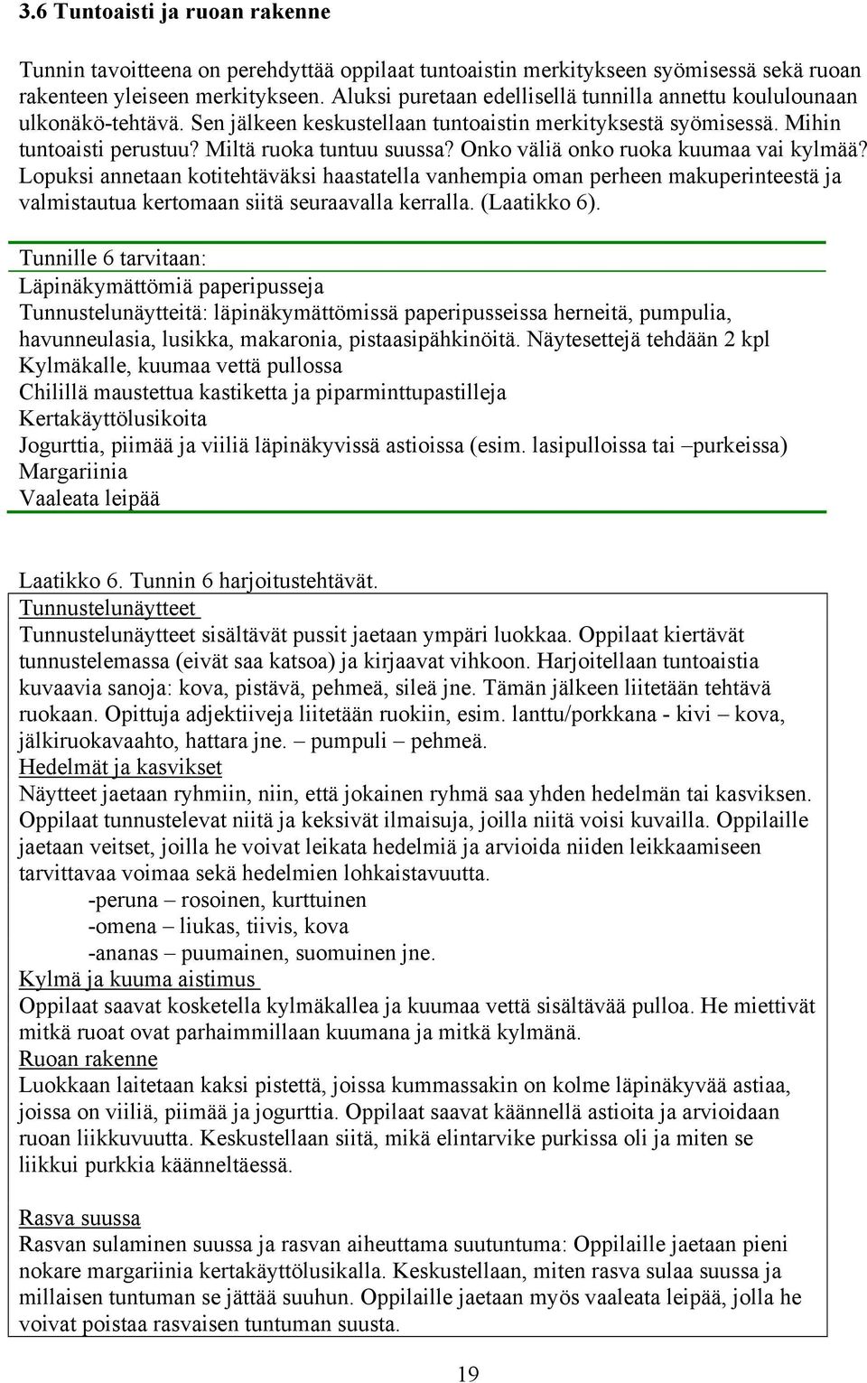 Onko väliä onko ruoka kuumaa vai kylmää? Lopuksi annetaan kotitehtäväksi haastatella vanhempia oman perheen makuperinteestä ja valmistautua kertomaan siitä seuraavalla kerralla. (Laatikko 6).