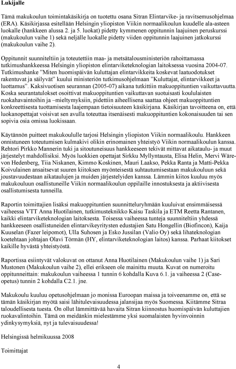 luokat) pidetty kymmenen oppitunnin laajuinen peruskurssi (makukoulun vaihe 1) sekä neljälle luokalle pidetty viiden oppitunnin laajuinen jatkokurssi (makukoulun vaihe 2).