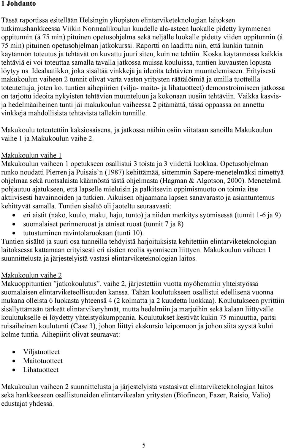 Raportti on laadittu niin, että kunkin tunnin käytännön toteutus ja tehtävät on kuvattu juuri siten, kuin ne tehtiin.