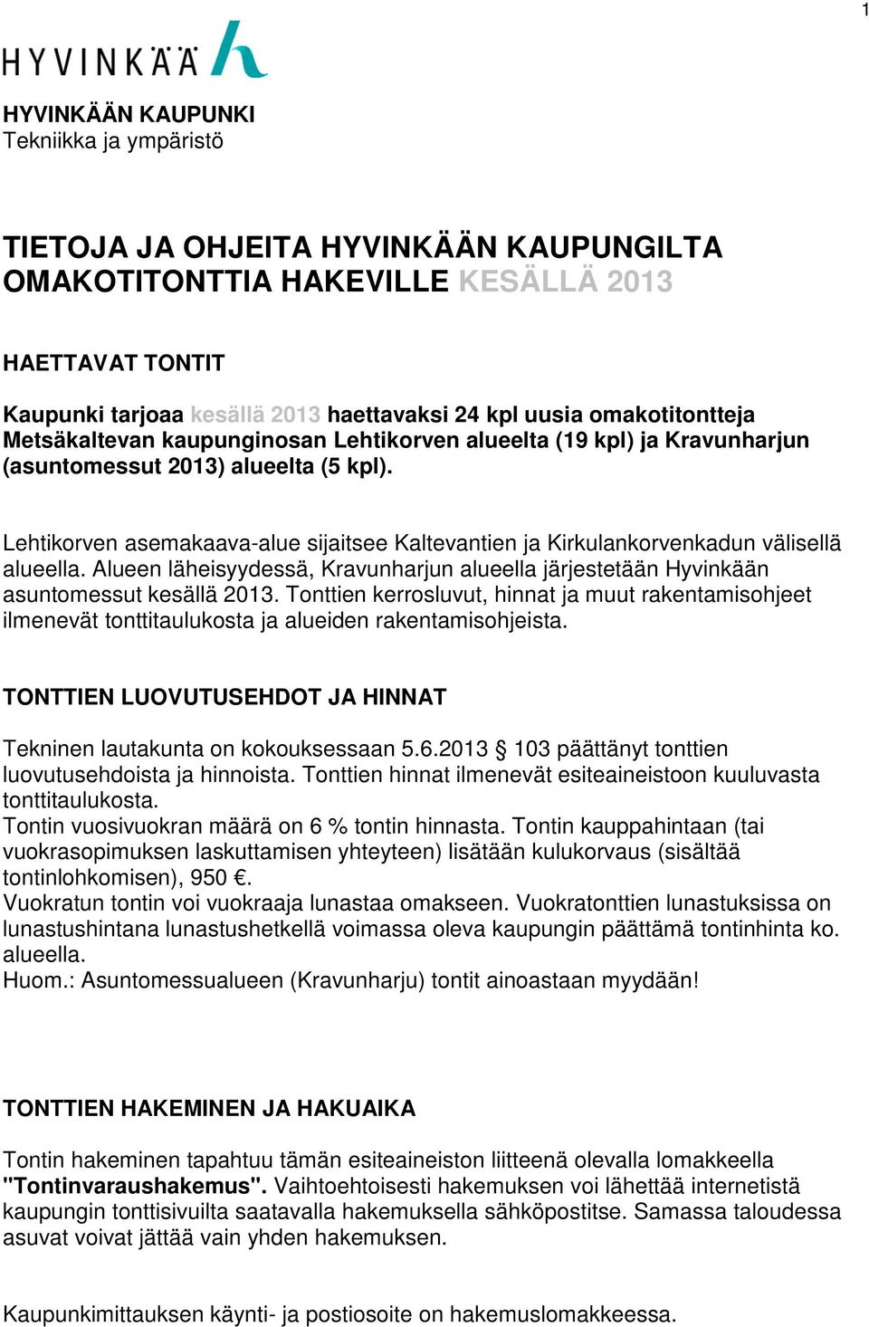 Lehtikorven asemakaava-alue sijaitsee Kaltevantien ja Kirkulankorvenkadun välisellä alueella. Alueen läheisyydessä, Kravunharjun alueella järjestetään Hyvinkään asuntomessut kesällä 2013.