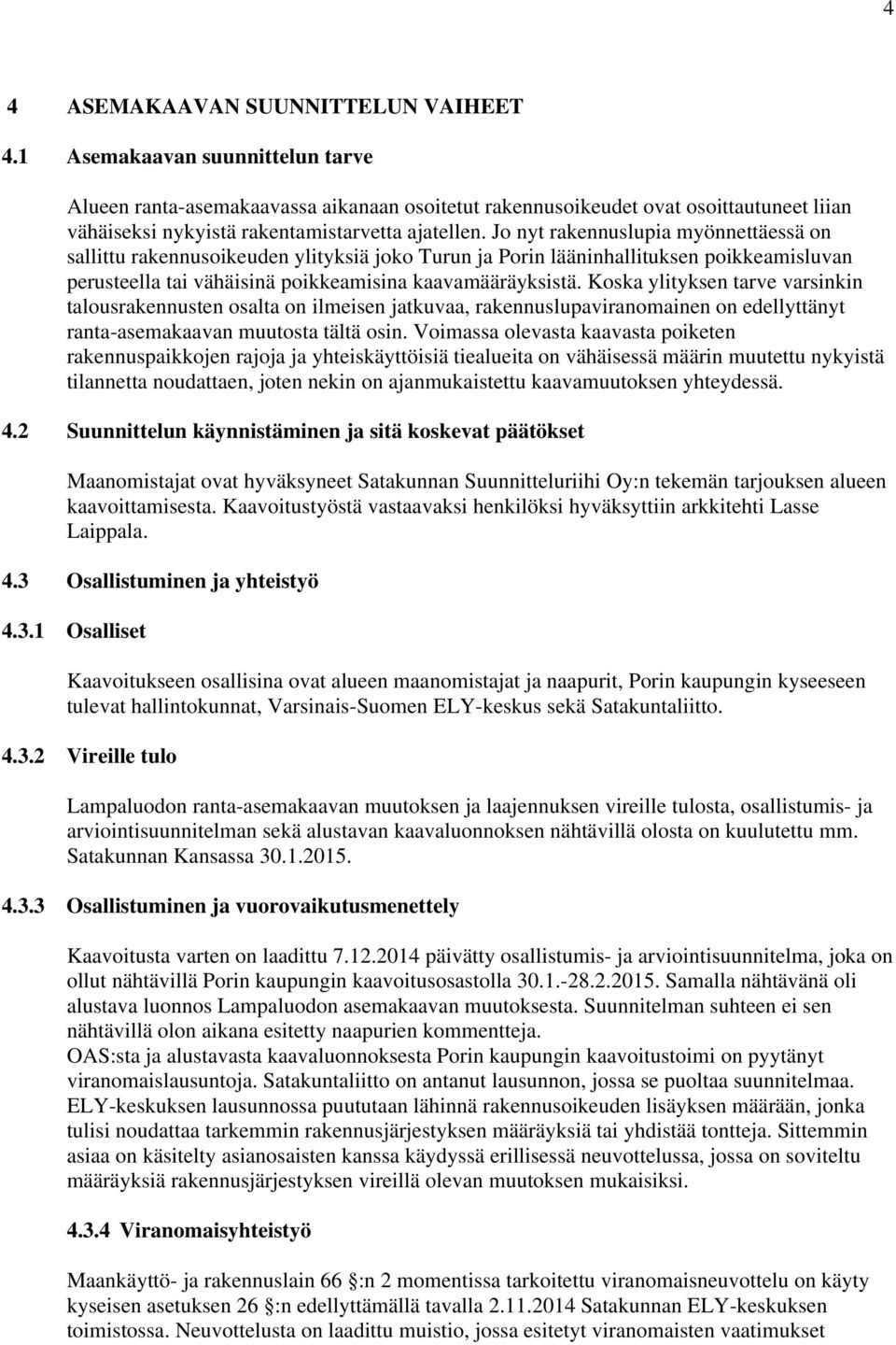 Jo nyt rakennuslupia myönnettäessä on sallittu rakennusoikeuden ylityksiä joko Turun ja Porin lääninhallituksen poikkeamisluvan perusteella tai vähäisinä poikkeamisina kaavamääräyksistä.