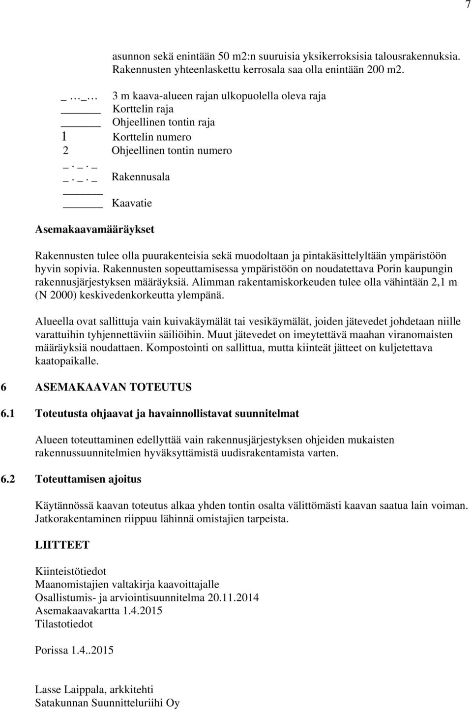 Rakennusten sopeuttamisessa ympäristöön on noudatettava Porin kaupungin rakennusjärjestyksen määräyksiä. Alimman rakentamiskorkeuden tulee olla vähintään 2,1 m (N 2000) keskivedenkorkeutta ylempänä.