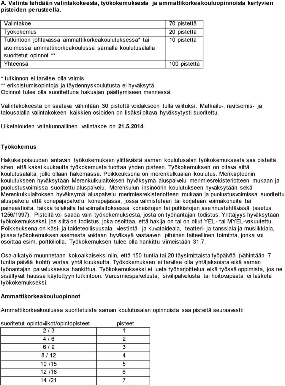 * tutkinnon ei tarvitse olla valmis ** erikoistumisopintoja ja täydennyskoulutusta ei hyväksytä Opinnot tulee olla suoritettuna hakuajan päättymiseen mennessä.