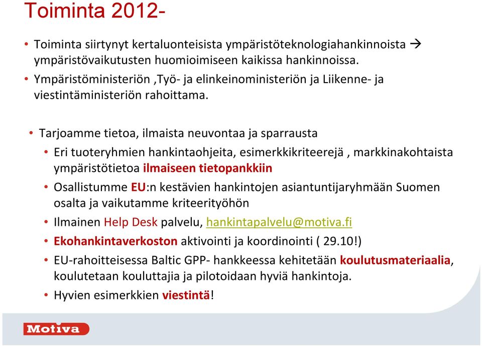 Tarjoamme tietoa, ilmaista neuvontaa ja sparrausta Eri tuoteryhmien hankintaohjeita, esimerkkikriteerejä, markkinakohtaista ympäristötietoa ilmaiseen tietopankkiin Osallistumme EU:n kestävien