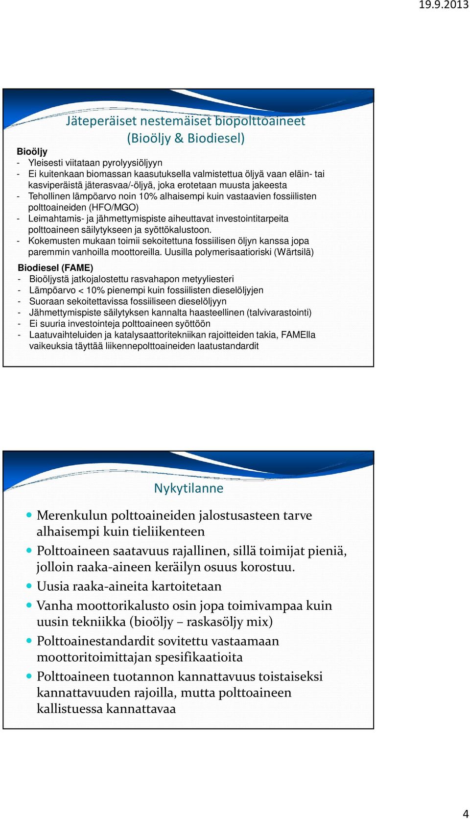 investointitarpeita polttoaineen säilytykseen ja syöttökalustoon. - Kokemusten mukaan toimii sekoitettuna fossiilisen öljyn kanssa jopa paremmin vanhoilla moottoreilla.