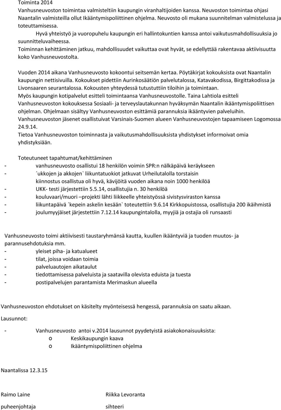 Toiminnan kehittäminen jatkuu, mahdollisuudet vaikuttaa ovat hyvät, se edellyttää rakentavaa aktiivisuutta koko Vanhusneuvostolta. Vuoden 2014 aikana Vanhusneuvosto kokoontui seitsemän kertaa.