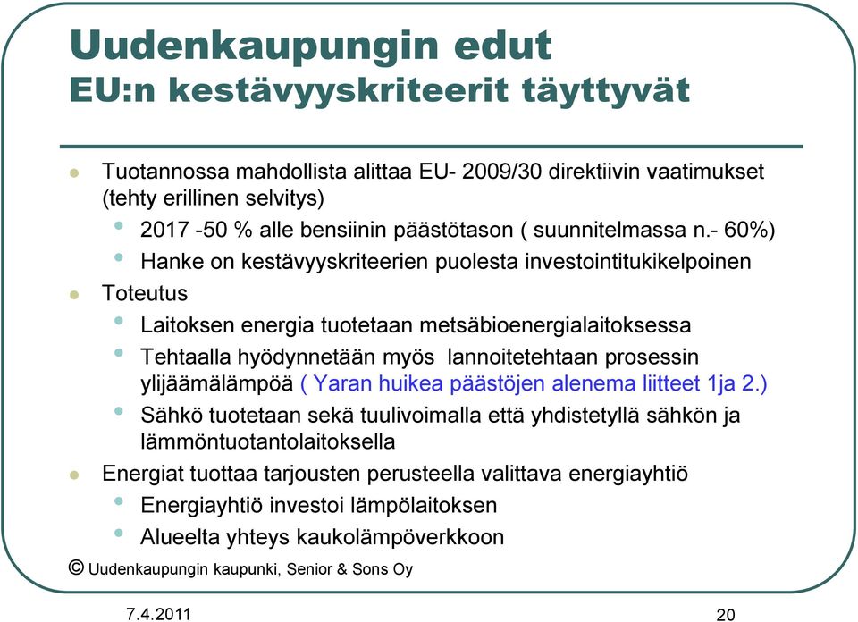 - 60%) Hanke on kestävyyskriteerien puolesta investointitukikelpoinen Toteutus Laitoksen energia tuotetaan metsäbioenergialaitoksessa Tehtaalla hyödynnetään myös lannoitetehtaan