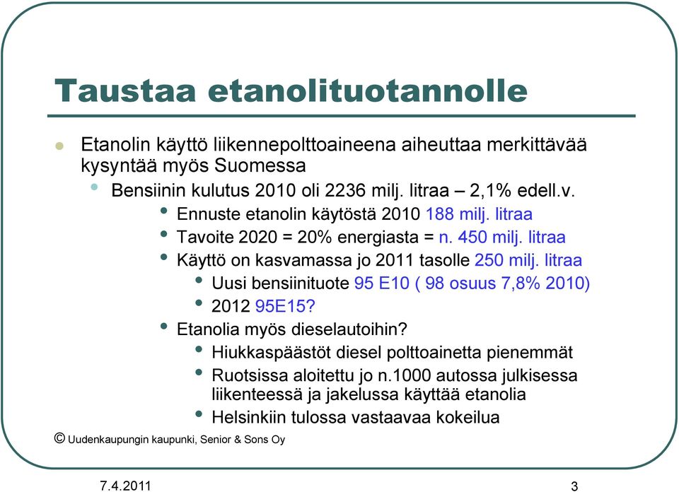 litraa Käyttö on kasvamassa jo 2011 tasolle 250 milj. litraa Uusi bensiinituote 95 E10 ( 98 osuus 7,8% 2010) 2012 95E15? Etanolia myös dieselautoihin?