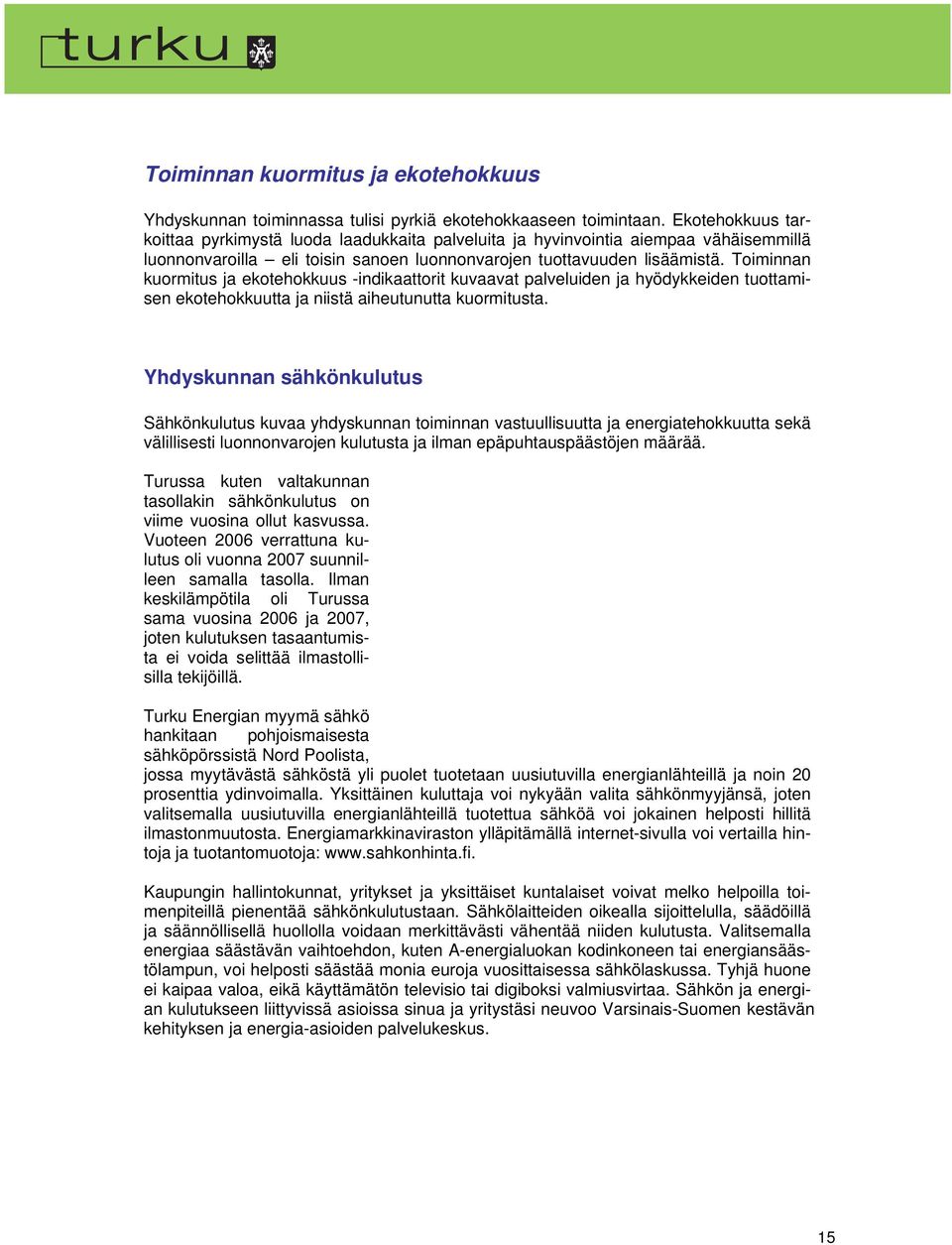 Toiminnan kuormitus ja ekotehokkuus -indikaattorit kuvaavat palveluiden ja hyödykkeiden tuottamisen ekotehokkuutta ja niistä aiheutunutta kuormitusta.
