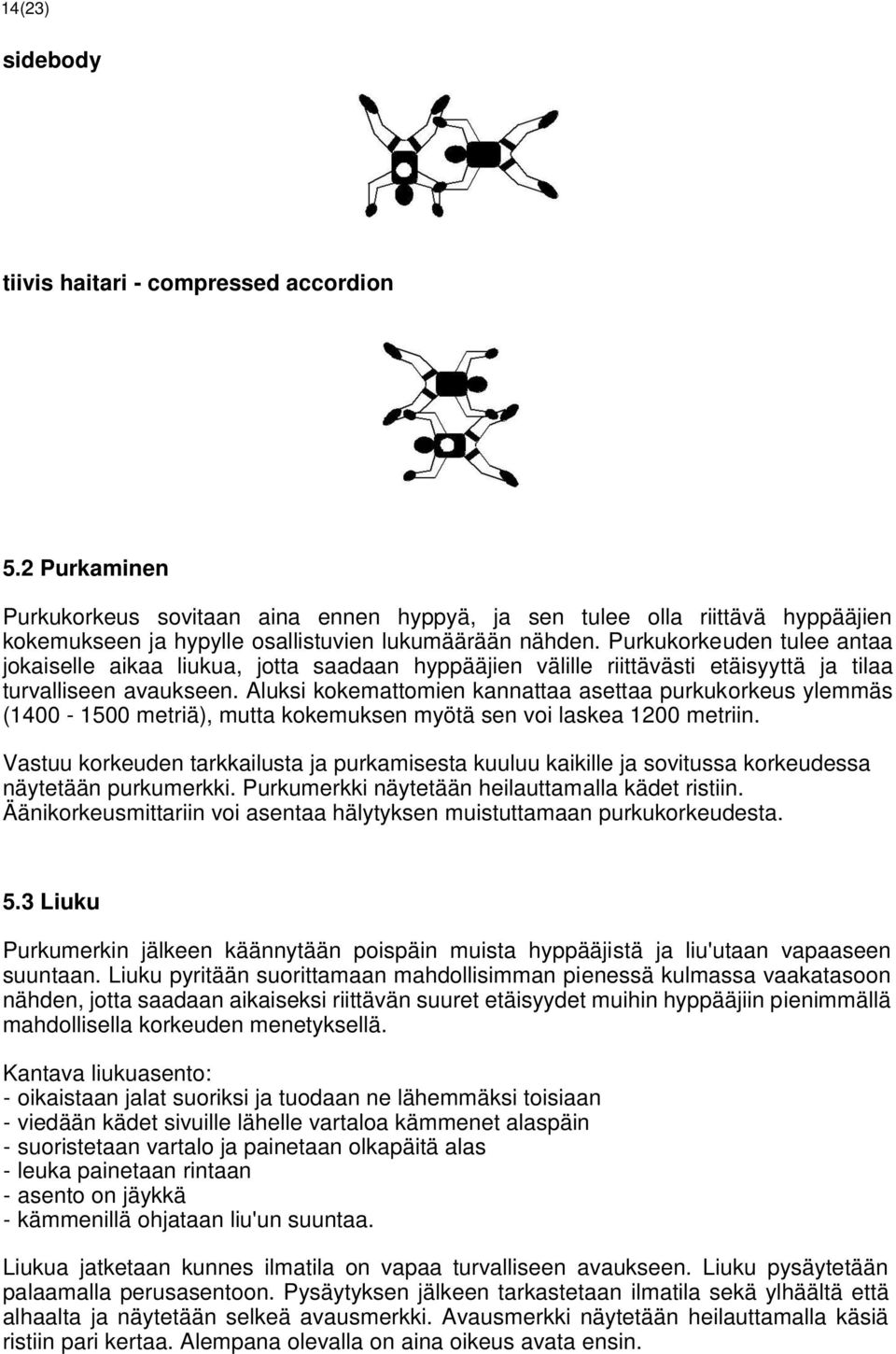 Purkukorkeuden tulee antaa jokaiselle aikaa liukua, jotta saadaan hyppääjien välille riittävästi etäisyyttä ja tilaa turvalliseen avaukseen.