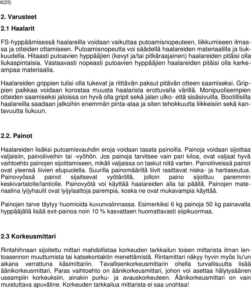 Vastaavasti nopeasti putoavien hyppääjien haalareiden pitäisi olla karkeampaa materiaalia. Haalareiden grippien tulisi olla tukevat ja riittävän paksut pitävän otteen saamiseksi.