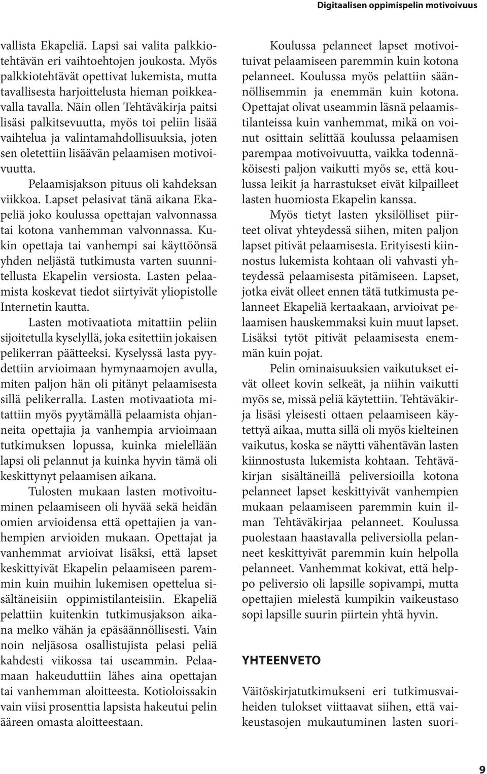 Näin ollen Tehtäväkirja paitsi lisäsi palkitsevuutta, myös toi peliin lisää vaihtelua ja valintamahdollisuuksia, joten sen oletettiin lisäävän pelaamisen motivoivuutta.