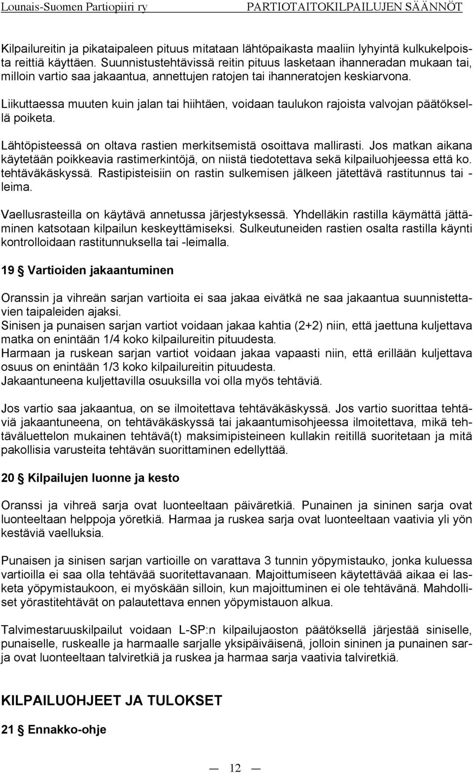 Liikuttaessa muuten kuin jalan tai hiihtäen, voidaan taulukon rajoista valvojan päätöksellä poiketa. Lähtöpisteessä on oltava rastien merkitsemistä osoittava mallirasti.