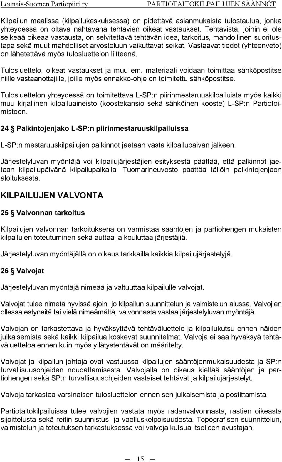 Vastaavat tiedot (yhteenveto) on lähetettävä myös tulosluettelon liitteenä. Tulosluettelo, oikeat vastaukset ja muu em.