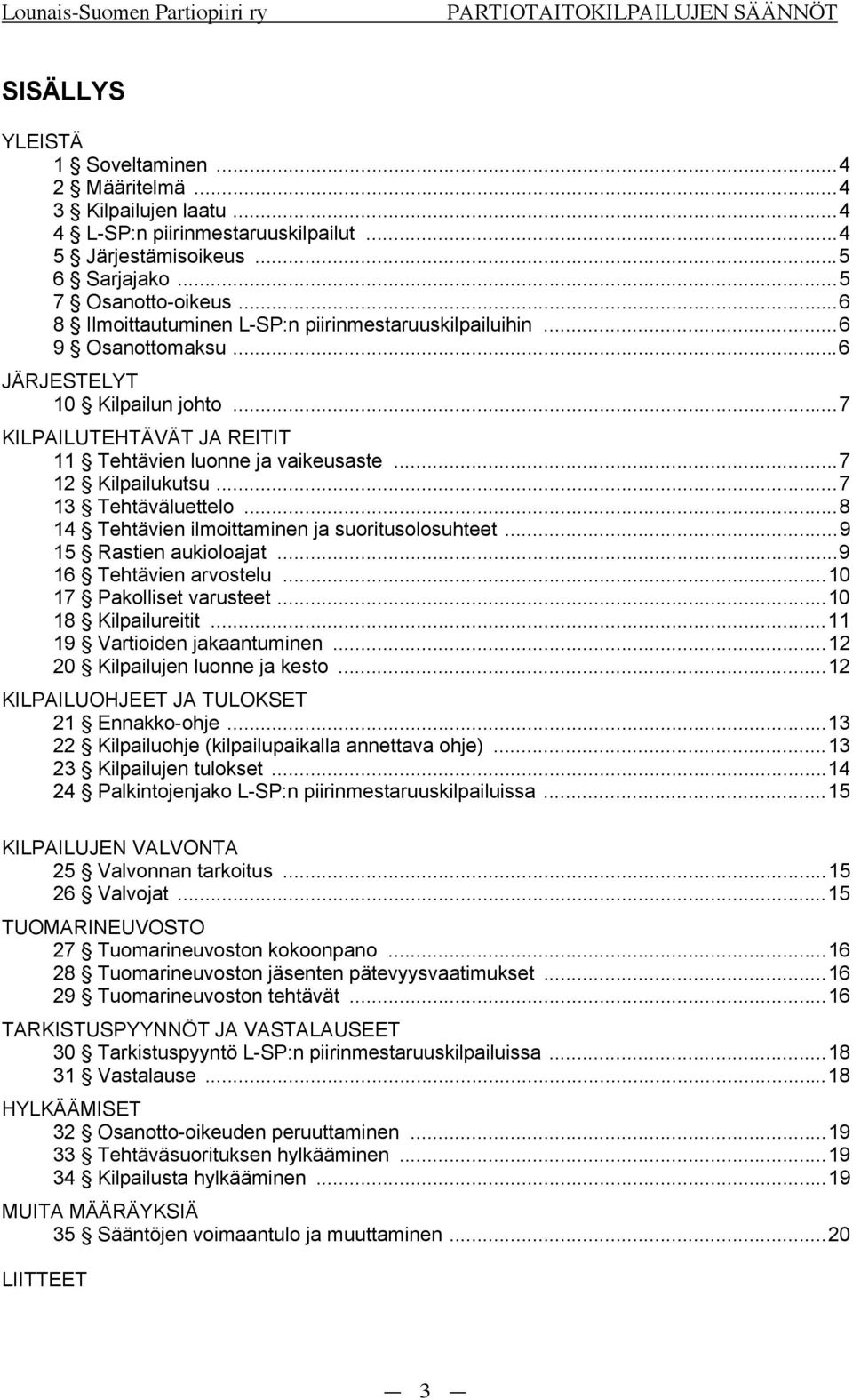 ..7 13 Tehtäväluettelo...8 14 Tehtävien ilmoittaminen ja suoritusolosuhteet...9 15 Rastien aukioloajat...9 16 Tehtävien arvostelu...10 17 Pakolliset varusteet...10 18 Kilpailureitit.