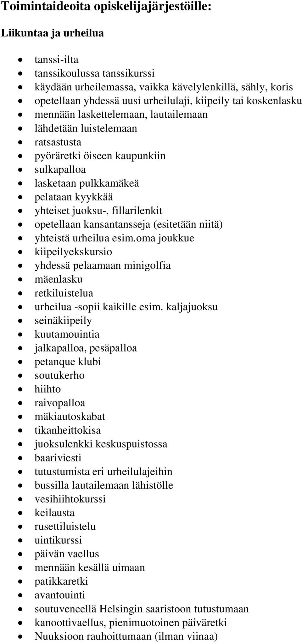 fillarilenkit opetellaan kansantansseja (esitetään niitä) yhteistä urheilua esim.oma joukkue kiipeilyekskursio yhdessä pelaamaan minigolfia mäenlasku retkiluistelua urheilua -sopii kaikille esim.