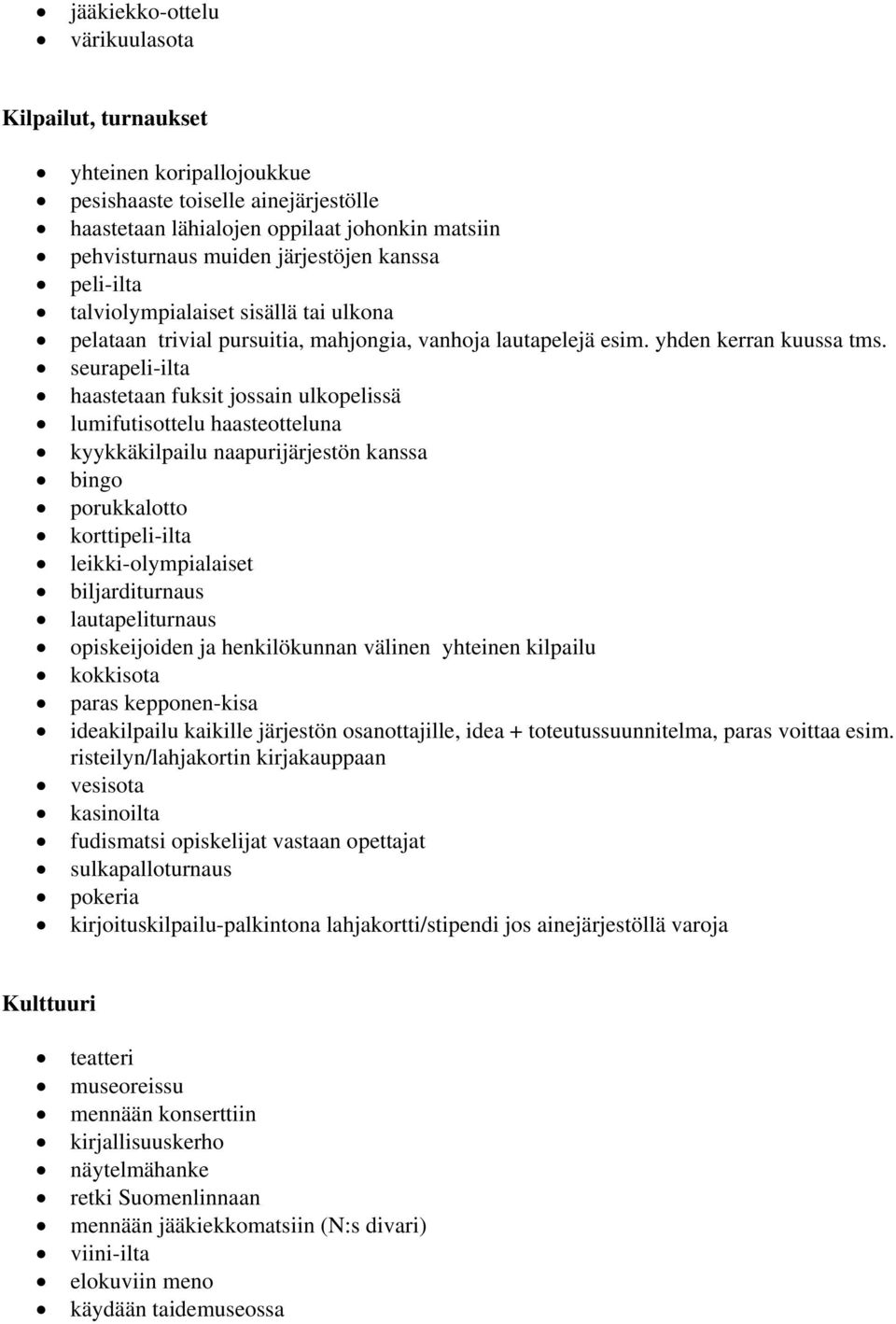 seurapeli-ilta haastetaan fuksit jossain ulkopelissä lumifutisottelu haasteotteluna kyykkäkilpailu naapurijärjestön kanssa bingo porukkalotto korttipeli-ilta leikki-olympialaiset biljarditurnaus