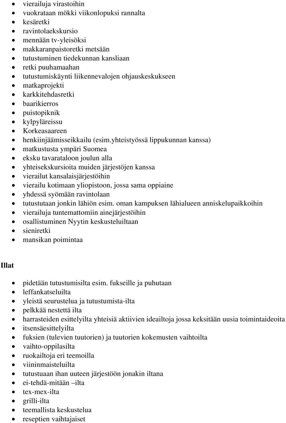 yhteistyössä lippukunnan kanssa) matkustusta ympäri Suomea eksku tavarataloon joulun alla yhteisekskursioita muiden järjestöjen kanssa vierailut kansalaisjärjestöihin vierailu kotimaan yliopistoon,