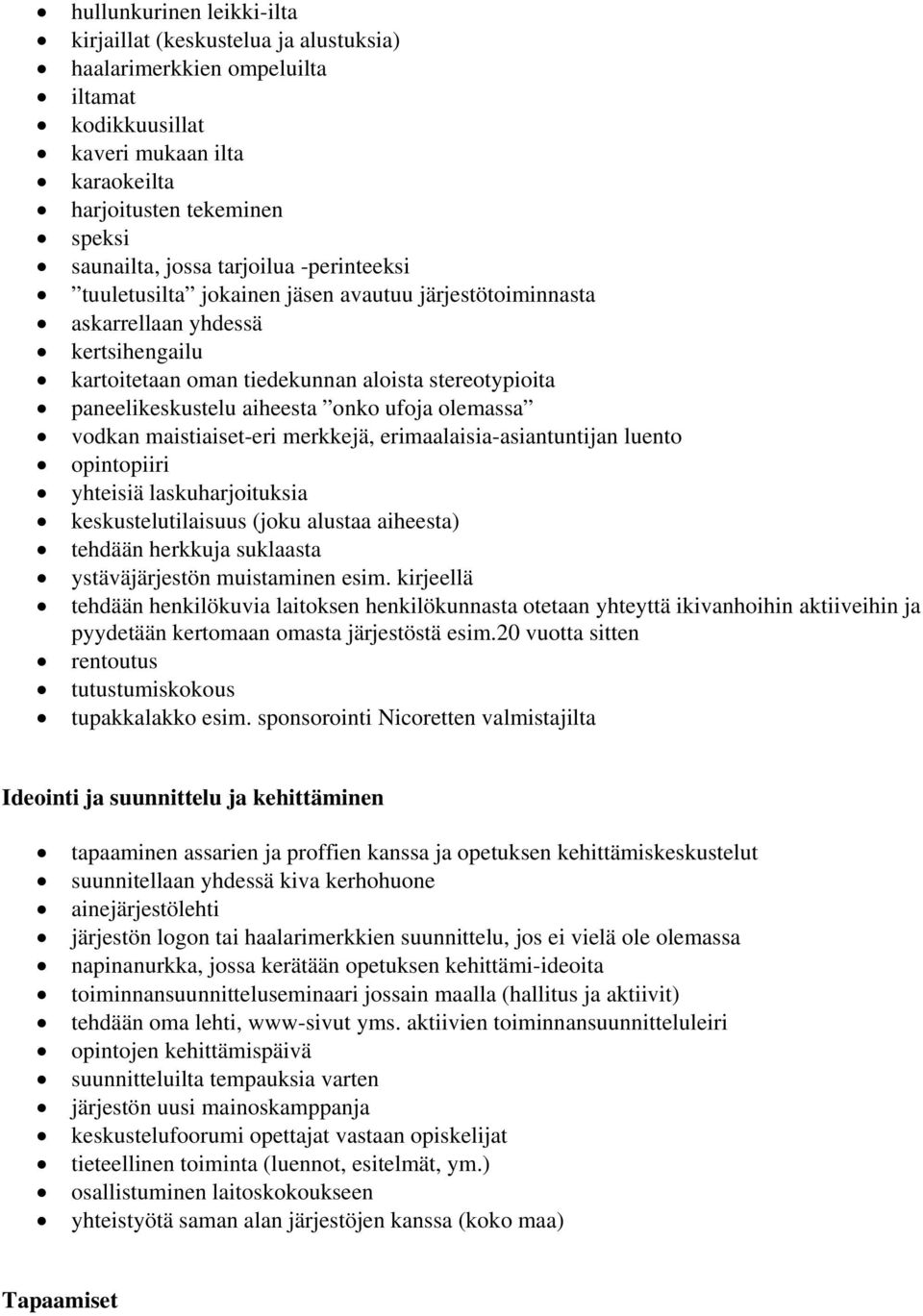 ufoja olemassa vodkan maistiaiset-eri merkkejä, erimaalaisia-asiantuntijan luento opintopiiri yhteisiä laskuharjoituksia keskustelutilaisuus (joku alustaa aiheesta) tehdään herkkuja suklaasta