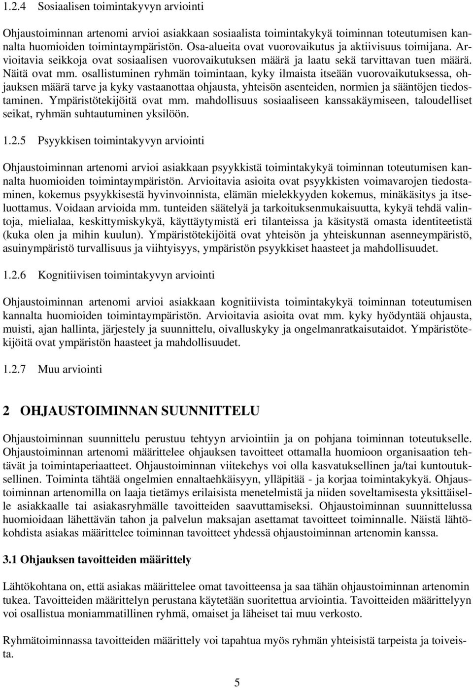 osallistuminen ryhmän toimintaan, kyky ilmaista itseään vuorovaikutuksessa, ohjauksen määrä tarve ja kyky vastaanottaa ohjausta, yhteisön asenteiden, normien ja sääntöjen tiedostaminen.