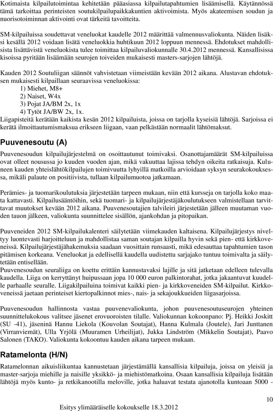 Näiden lisäksi kesällä 2012 voidaan lisätä veneluokkia huhtikuun 2012 loppuun mennessä. Ehdotukset mahdollisista lisättävistä veneluokista tulee toimittaa kilpailuvaliokunnalle 30.4.2012 mennessä.