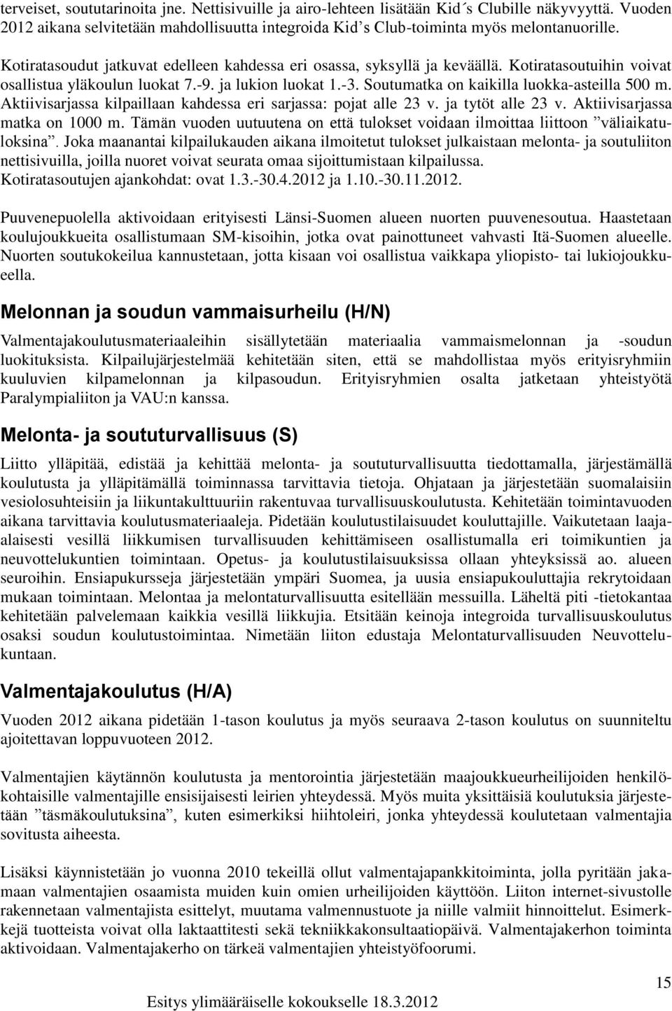 Soutumatka on kaikilla luokka-asteilla 500 m. Aktiivisarjassa kilpaillaan kahdessa eri sarjassa: pojat alle 23 v. ja tytöt alle 23 v. Aktiivisarjassa matka on 1000 m.