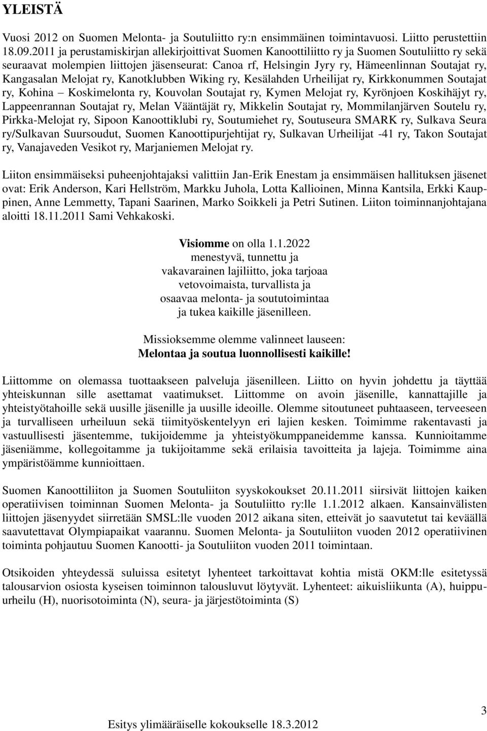 Kangasalan Melojat ry, Kanotklubben Wiking ry, Kesälahden Urheilijat ry, Kirkkonummen Soutajat ry, Kohina Koskimelonta ry, Kouvolan Soutajat ry, Kymen Melojat ry, Kyrönjoen Koskihäjyt ry,