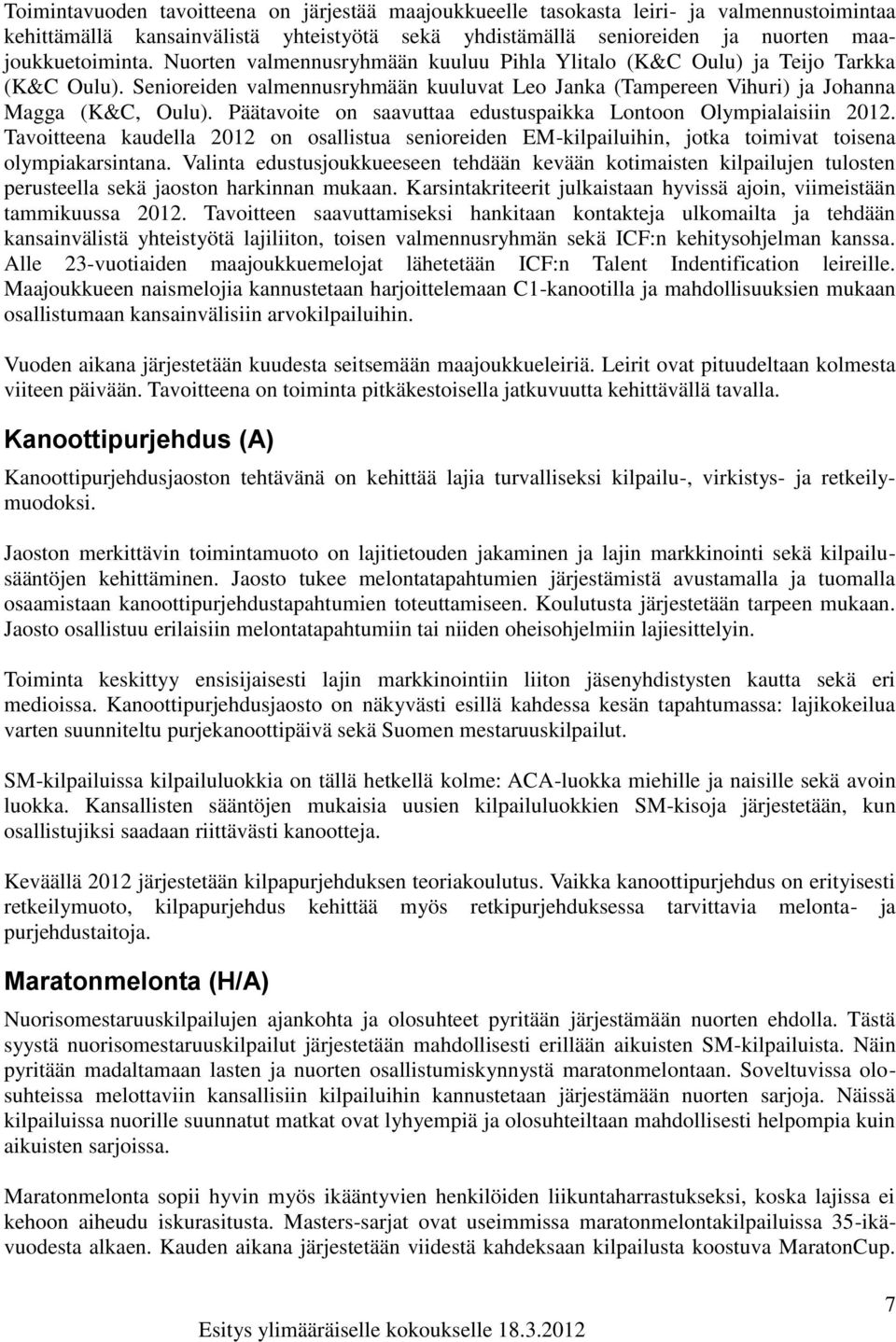 Päätavoite on saavuttaa edustuspaikka Lontoon Olympialaisiin 2012. Tavoitteena kaudella 2012 on osallistua senioreiden EM-kilpailuihin, jotka toimivat toisena olympiakarsintana.