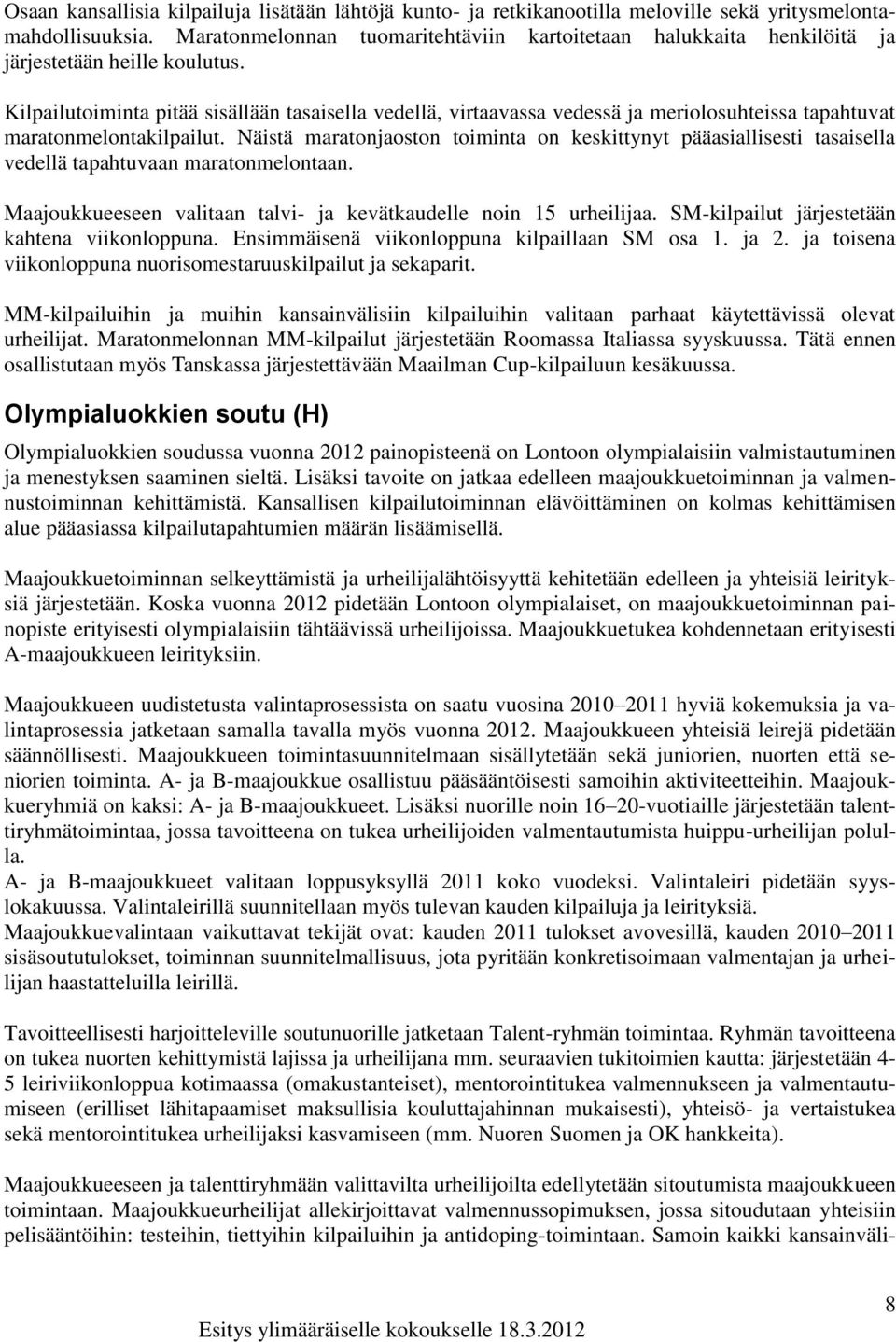 Kilpailutoiminta pitää sisällään tasaisella vedellä, virtaavassa vedessä ja meriolosuhteissa tapahtuvat maratonmelontakilpailut.