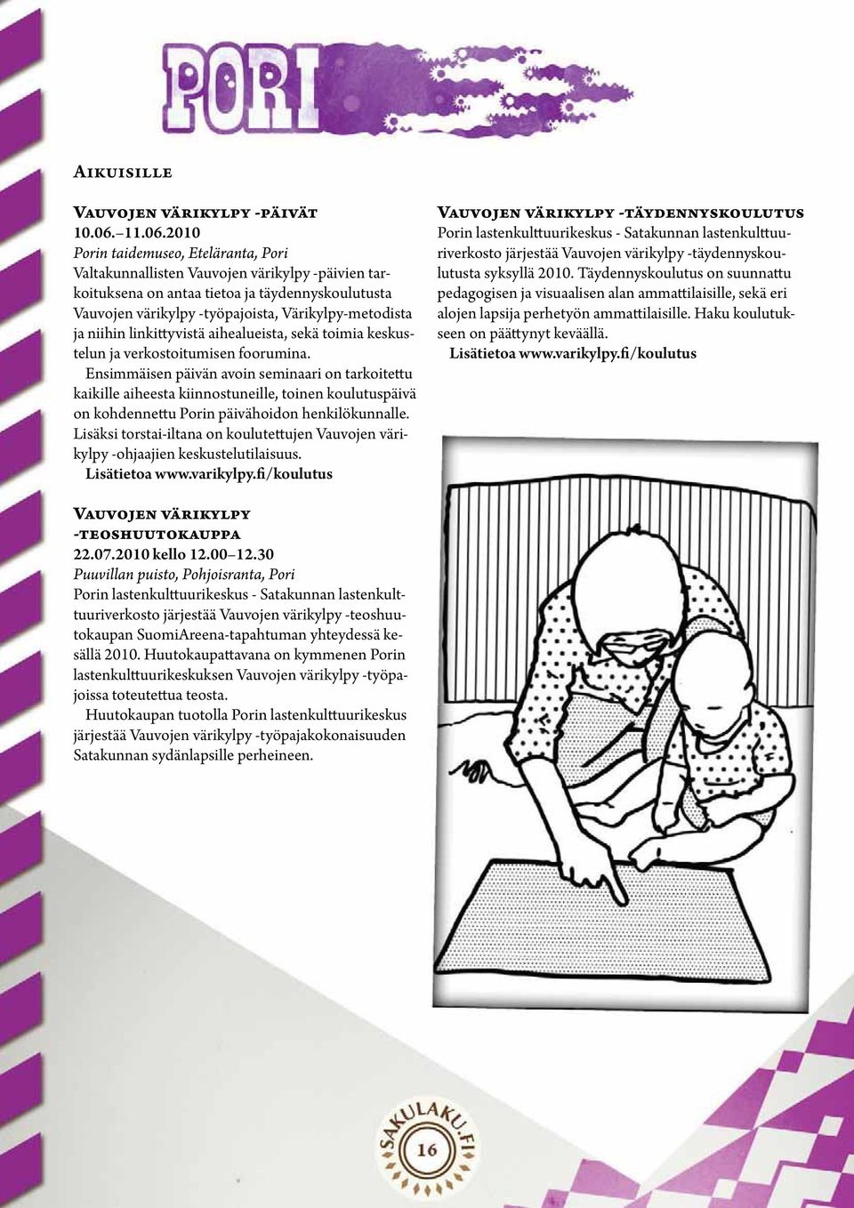 2010 Valtakunnallisten Vauvojen värikylpy -päivien tarkoituksena on antaa tietoa ja täydennyskoulutusta Vauvojen värikylpy -työpajoista, Värikylpy-metodista ja niihin linkittyvistä aihealueista, sekä