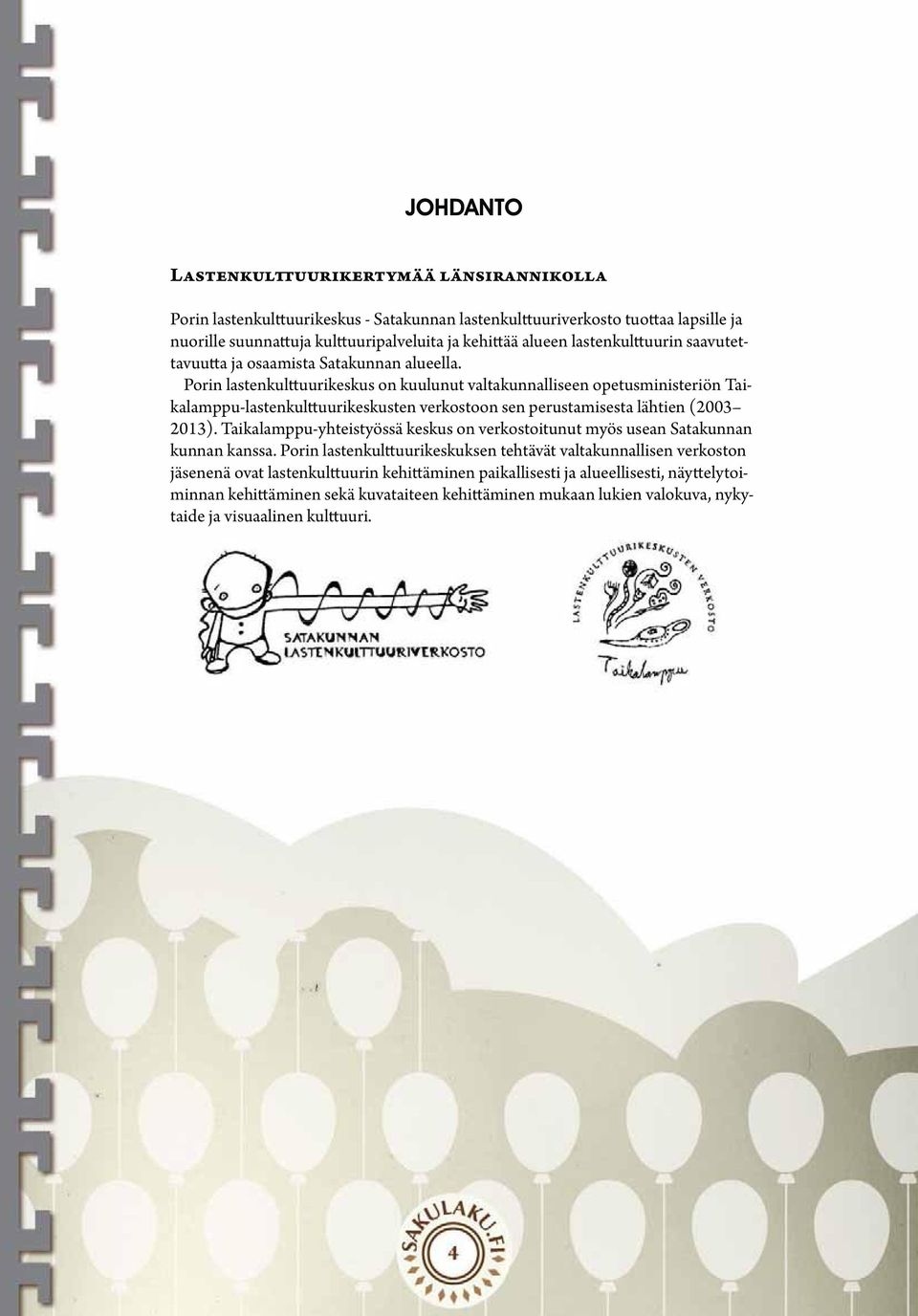 Porin lastenkulttuurikeskus on kuulunut valtakunnalliseen opetusministeriön Taikalamppu-lastenkulttuurikeskusten verkostoon sen perustamisesta lähtien (2003 2013).