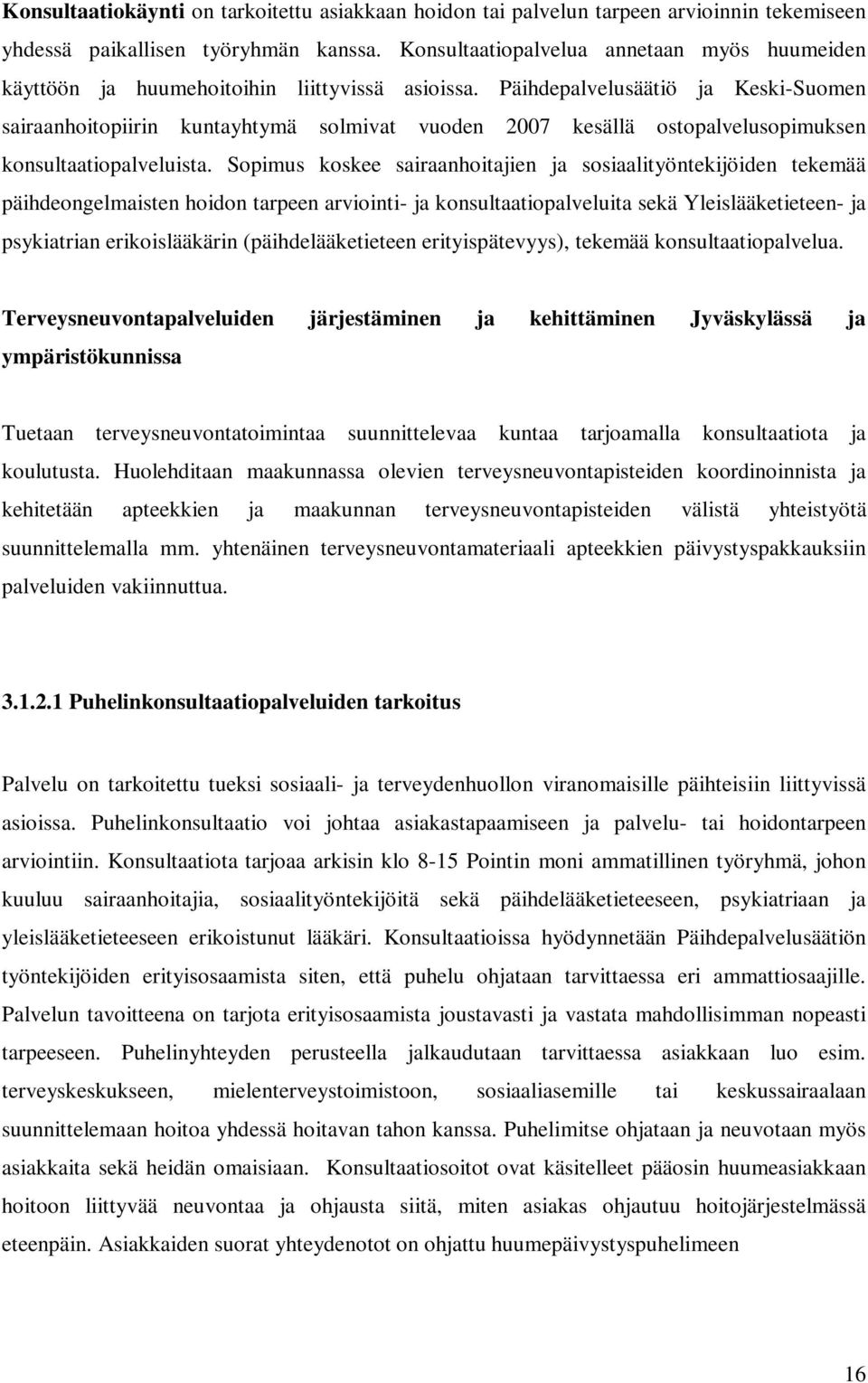 Päihdepalvelusäätiö ja Keski-Suomen sairaanhoitopiirin kuntayhtymä solmivat vuoden 2007 kesällä ostopalvelusopimuksen konsultaatiopalveluista.