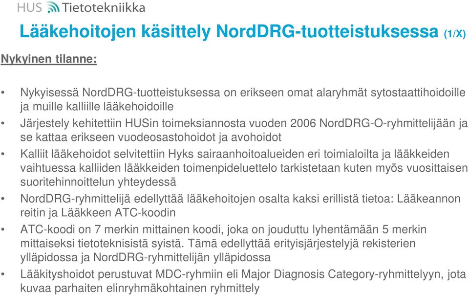 toimialoilta ja lääkkeiden vaihtuessa kalliiden lääkkeiden toimenpideluettelo tarkistetaan kuten myös vuosittaisen suoritehinnoittelun yhteydessä NordDRG-ryhmittelijä edellyttää lääkehoitojen osalta