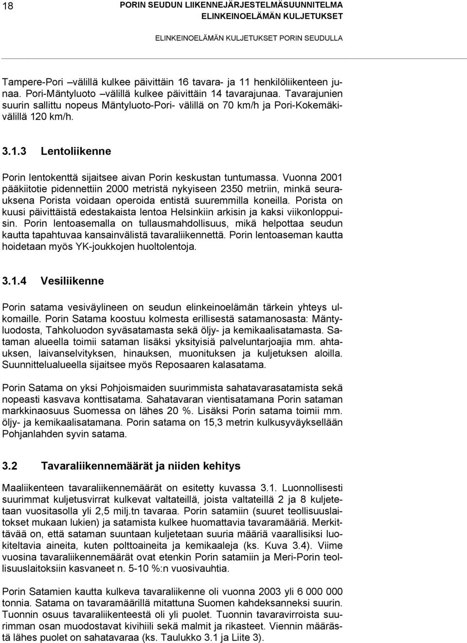 Vuonna 2001 pääktote pdennettn 2000 metrstä nykyseen 2350 metrn, mnkä seurauksena Porsta vodaan operoda entstä suuremmlla konella.