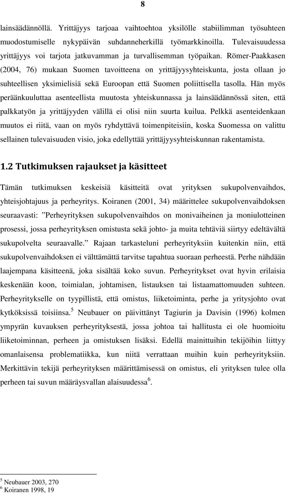 Römer-Paakkasen (2004, 76) mukaan Suomen tavoitteena on yrittäjyysyhteiskunta, josta ollaan jo suhteellisen yksimielisiä sekä Euroopan että Suomen poliittisella tasolla.