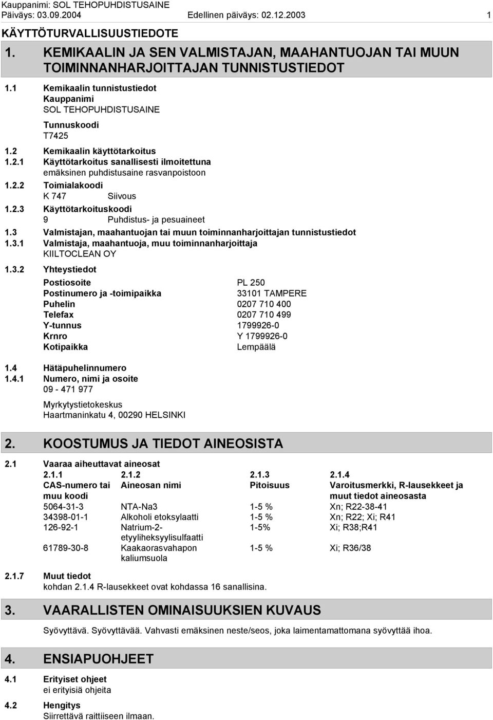 2.2 Toimialakoodi K 747 Siivous 1.2.3 Käyttötarkoituskoodi 9 Puhdistus ja pesuaineet 1.3 Valmistajan, maahantuojan tai muun toiminnanharjoittajan tunnistustiedot 1.3.1 Valmistaja, maahantuoja, muu toiminnanharjoittaja KIILTOCLEAN OY 1.