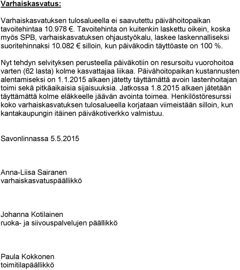 Nyt tehdyn selvityksen perusteella päiväkotiin on resursoitu vuorohoitoa varten (62 lasta) kolme kasvattajaa liikaa. Päivähoitopaikan kustannusten alentamiseksi on 1.