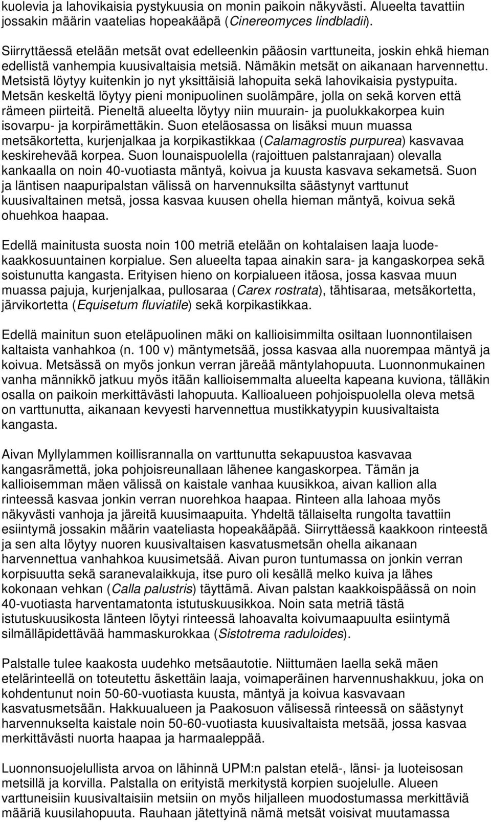 Metsistä löytyy kuitenkin jo nyt yksittäisiä lahopuita sekä lahovikaisia pystypuita. Metsän keskeltä löytyy pieni monipuolinen suolämpäre, jolla on sekä korven että rämeen piirteitä.